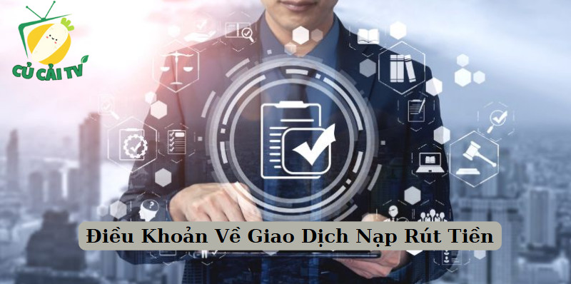 Điều Khoản Về Giao Dịch Nạp Rút Tiền