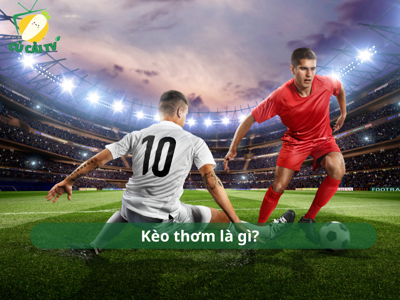 Kèo thơm là gì?