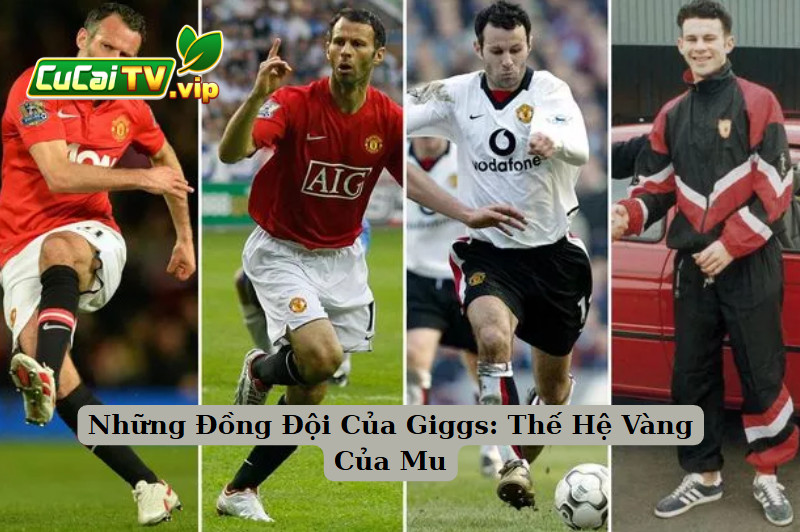 Những Đồng Đội Của Giggs: Thế Hệ Vàng Của Mu
