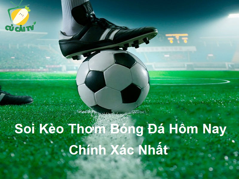 Soi Kèo Thơm Bóng Đá Hôm Nay Chính Xác Nhất