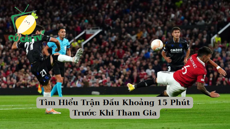 Tìm Hiểu Trận Đấu Khoảng 15 Phút Trước Khi Tham Gia