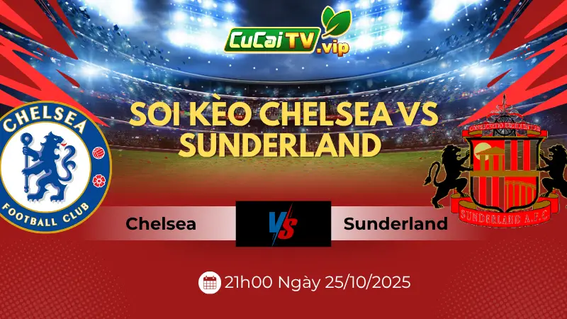 Nhận Định Soi Kèo Chelsea Vs Sunderland 21h00 Ngày 25/10/2025